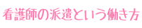 看護師の派遣という働き方